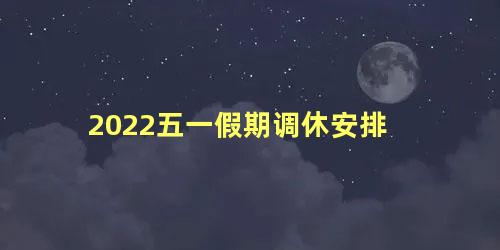 2022五一假期调休安排