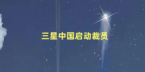 三星中国启动裁员