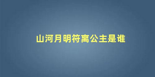 山河月明符离公主是谁