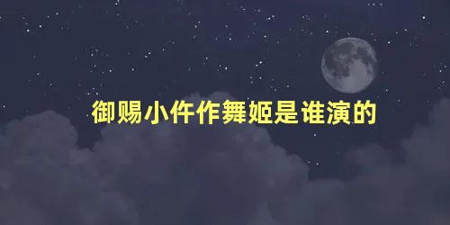 御赐小仵作舞姬是谁演的