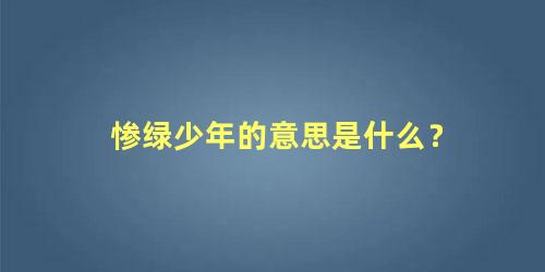 惨绿少年的意思是什么？