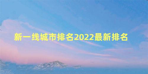 新一线城市排名2022最新排名