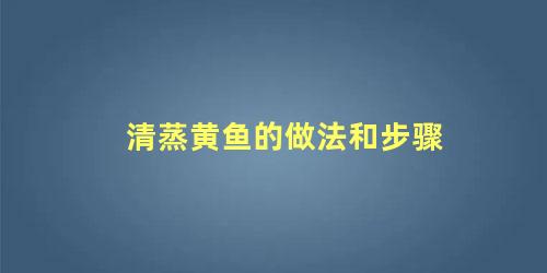 清蒸黄鱼的做法和步骤