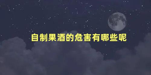 自制果酒的危害有哪些呢