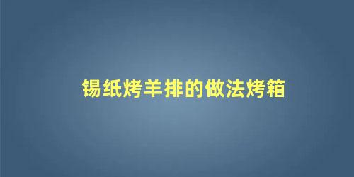 锡纸烤羊排的做法烤箱