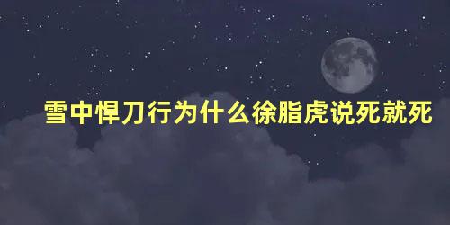 雪中悍刀行为什么徐脂虎说死就死