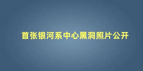 首张银河系中心黑洞照片公开