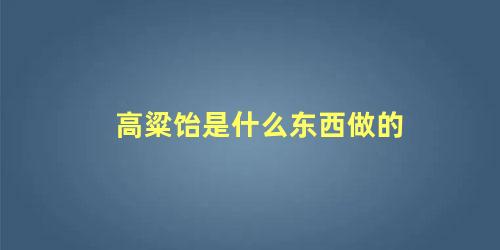 高粱饴是什么东西做的