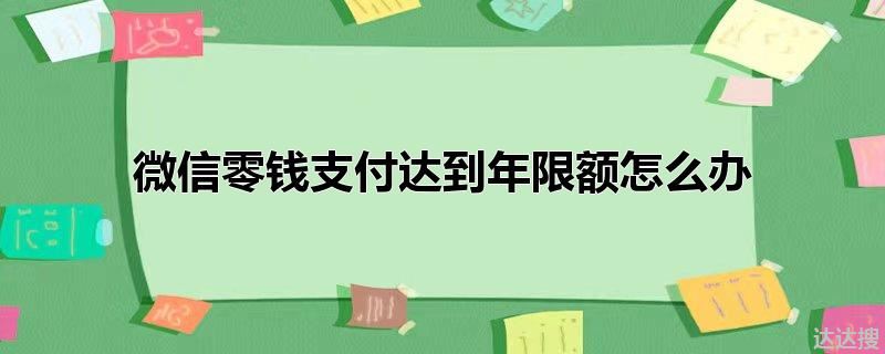 微信零钱支付达到年限额怎么办